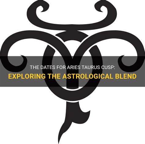 The Dates For Aries Taurus Cusp: Exploring The Astrological Blend | ShunSpirit