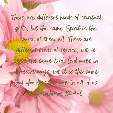 1 Corinthians 12:4-6 There are different kinds of spiritual gifts, but the same Spirit is the ...