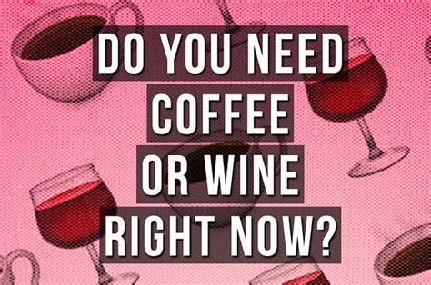 Do You Need Coffee Or Wine Right Now? | Need coffee, Fancy drinks, Wine