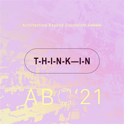T-H-I-N-K—I-N — Architecture Beyond Capitalism school (ABC) 2021 – The Architecture Lobby