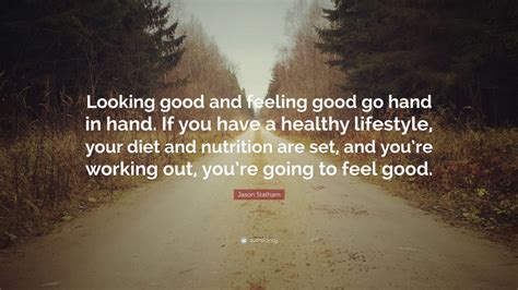 Jason Statham Quote: “Looking good and feeling good go hand in hand. If you have a healthy ...