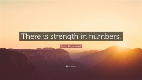 Iman Abdulmajid Quote: “There is strength in numbers.”