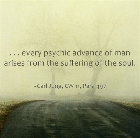 every psychic advance of man arises from the suffering of the soul ...