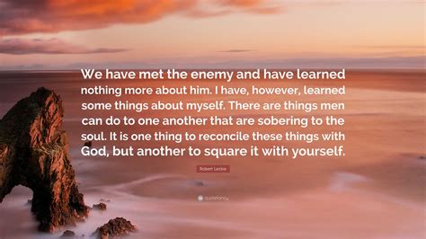 Robert Leckie Quote: “We have met the enemy and have learned nothing ...