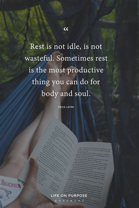 "Rest is not idle, is not wasteful. Sometimes rest is the most ...