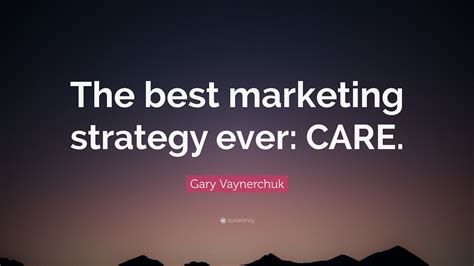 Gary Vaynerchuk Quote “The best marketing strategy ever