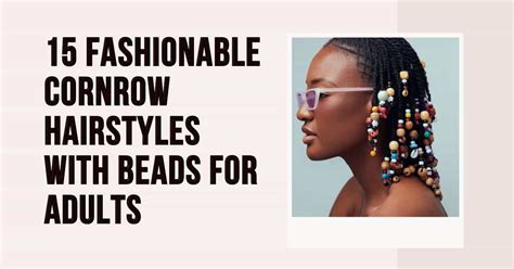 15 Fashionable Cornrow Hairstyles with Beads for Adults