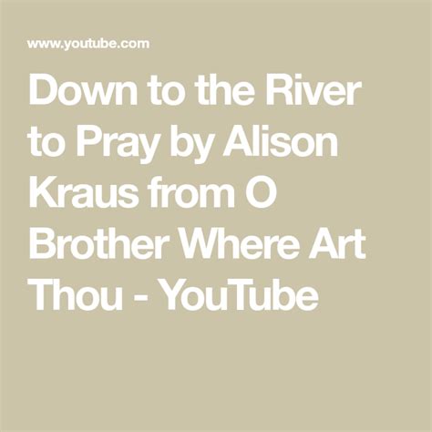 Down to the River to Pray by Alison Kraus from O Brother Where Art Thou - YouTube | Brother ...