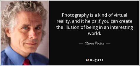 Steven Pinker quote: Photography is a kind of virtual reality, and it helps...