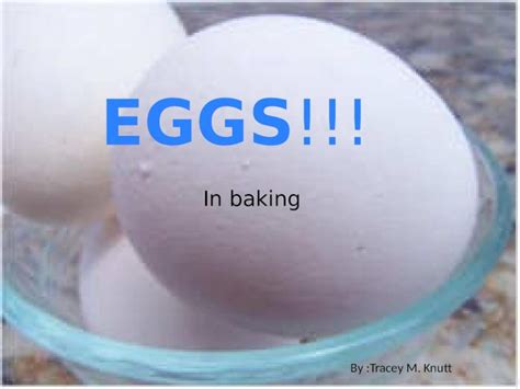 (PPTX) EGGS!!! In baking By :Tracey M. Knutt. THE PARTS OF THE EGG Schematic of a chicken egg: 1 ...