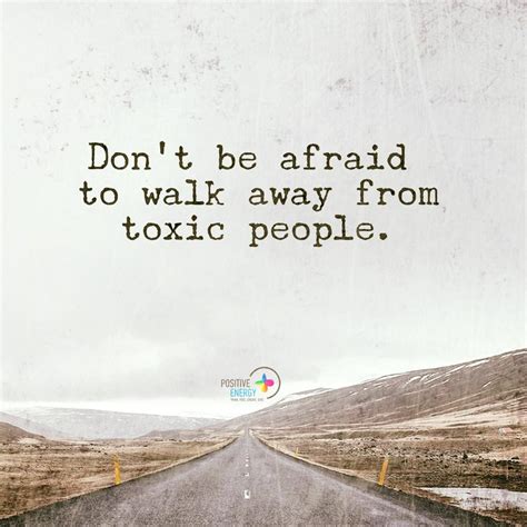 Don't be afraid to walk away from toxic people. - 101 QUOTES
