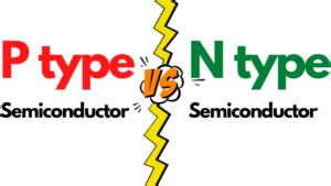 Difference Between N type and P type Semiconductor | Quick Guide ...