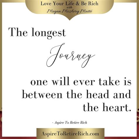 "The longest journey one will ever take is between the head and heart." - Aspire To Retire Rich ...