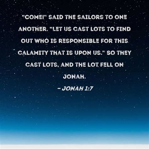 Jonah 1:7 "Come!" said the sailors to one another. "Let us cast lots to ...