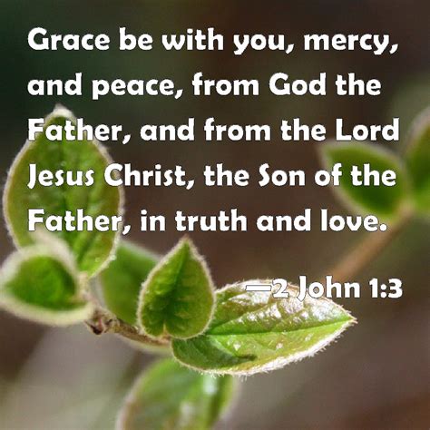 2 John 1:3 Grace be with you, mercy, and peace, from God the Father ...