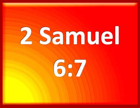 2 Samuel 6:7 And the anger of the LORD was kindled against Uzzah; and ...