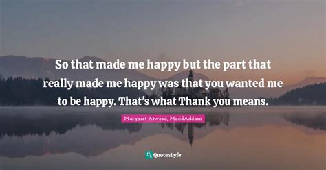 So that made me happy but the part that really made me happy was that ... Quote by Margaret ...