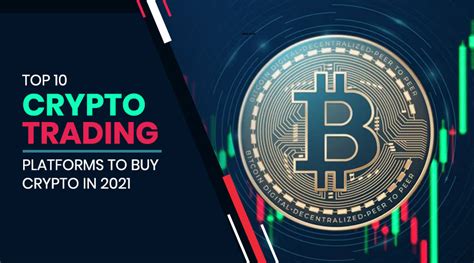 Top 10 Crypto Trading Platforms To Buy Crypto in 2021