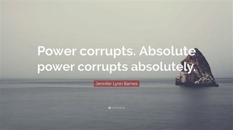 Jennifer Lynn Barnes Quote: “Power corrupts. Absolute power corrupts ...