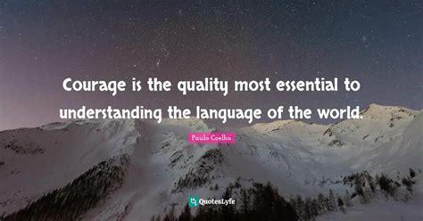 Courage is the quality most essential to understanding the language of ...