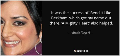 Archie Panjabi quote: It was the success of 'Bend it Like Beckham' which...