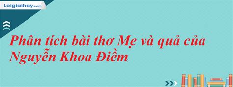 Phân tích bài thơ Mẹ và quả của Nguyễn Khoa Điềm | Văn mẫu 7 - Cánh Diều