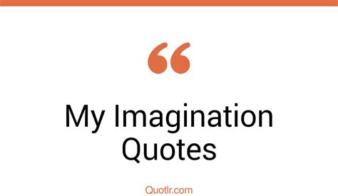 The 35+ My Imagination Quotes Page 39 - ↑QUOTLR↑