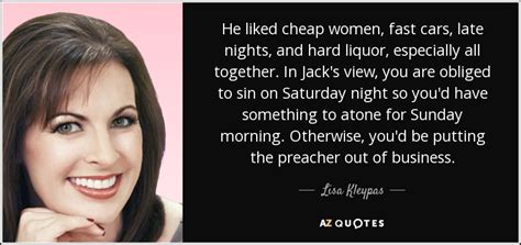 Lisa Kleypas quote: He liked cheap women, fast cars, late nights, and ...