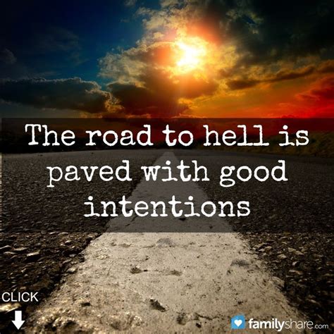 The Road To Hell Is Paved With Good Intentions Quotes. QuotesGram