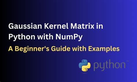 Gaussian Kernel Matrix in Python: Applications, Creation, and ...