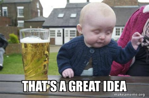 That's a great idea - Drunk Baby Meme Generator