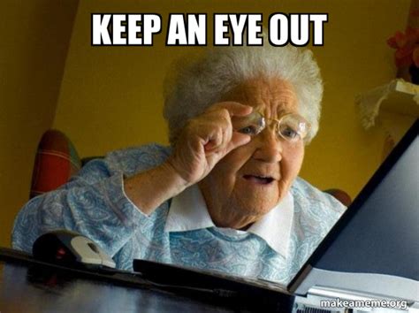 Keep an eye out - Internet Grandma Meme Generator