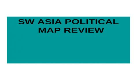 SW ASIA POLITICAL MAP REVIEW - [PPT Powerpoint]