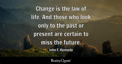 John F. Kennedy - Change is the law of life. And those who...