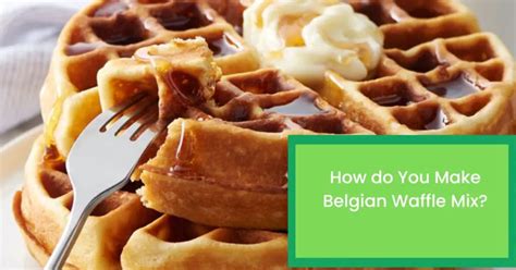 How do You Make Belgian Waffle Mix? Things You Need to Know About ...