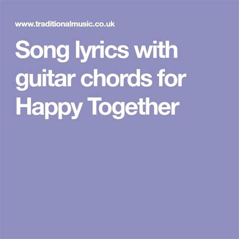 Song lyrics with guitar chords for Happy Together | Happy together, Songs, Guitar chords