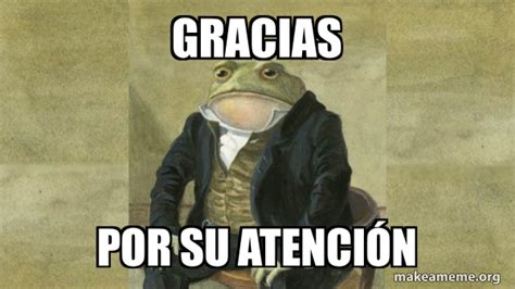 Gracias Por su atención - Colonel Toad Meme Generator