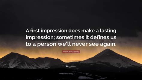 Pierre Alex Jeanty Quote: “A first impression does make a lasting ...