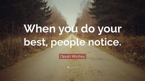 Oprah Winfrey Quote: “When you do your best, people notice.” (12 ...