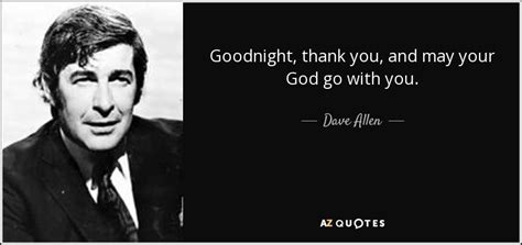 Dave Allen quote: Goodnight, thank you, and may your god go with you.