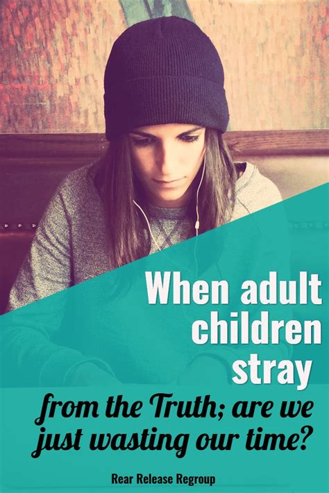 When adult children stray from the truth; are we just wasting our time? 4 reasons to teach your ...
