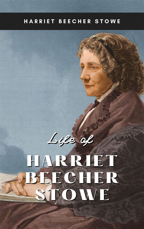 Life of Harriet Beecher Stowe Compiled from Her Letters and Journals: Annotated by Charles ...