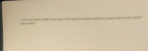 Solved 4. How many grams of NaBr (molar mass =102.9 g/mol ) | Chegg.com