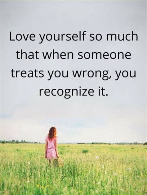 Love yourself so much that when someone treats you wrong, you recognize ...