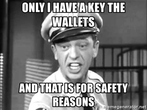 only i have a key the wallets, and that is for safety reasons - barney fife nip it - Meme Generator