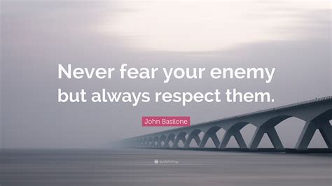 John Basilone Quote: “Never fear your enemy but always respect them.”