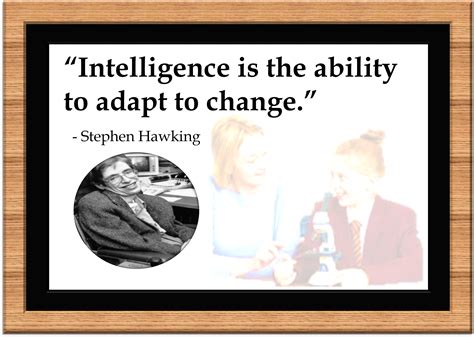 Stephen Hawking Quote: Intelligence is the ability to adapt to change. | Stephen hawking quotes ...