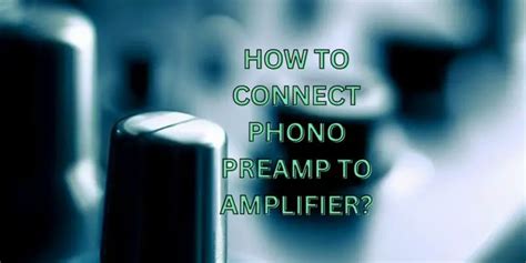 A Comprehensive Guide: How to Connect a Phono Preamp to an Amplifier? - All For Turntables