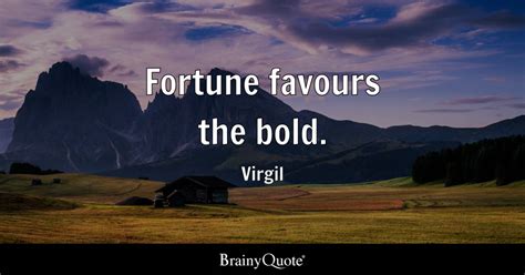 Fortune favours the bold. - Virgil - BrainyQuote