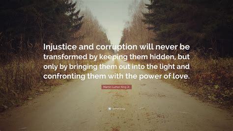 Martin Luther King Jr. Quote: “Injustice and corruption will never be transformed by keeping ...